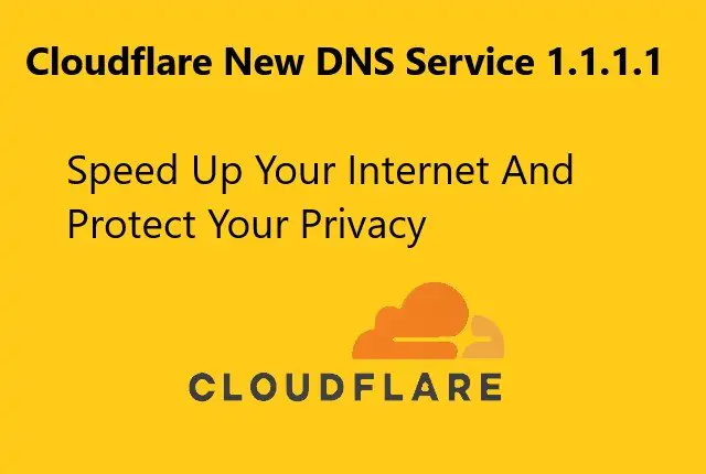 How To Speed Up Your Internet And Protect Your Privacy With Cloudflare New DNS Service